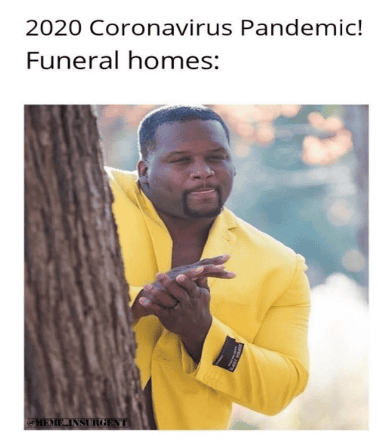 Meme of man in a yellow suit clasping his hands. Text reads" "2020 Coronavirus Pandemic! Funeral homes: